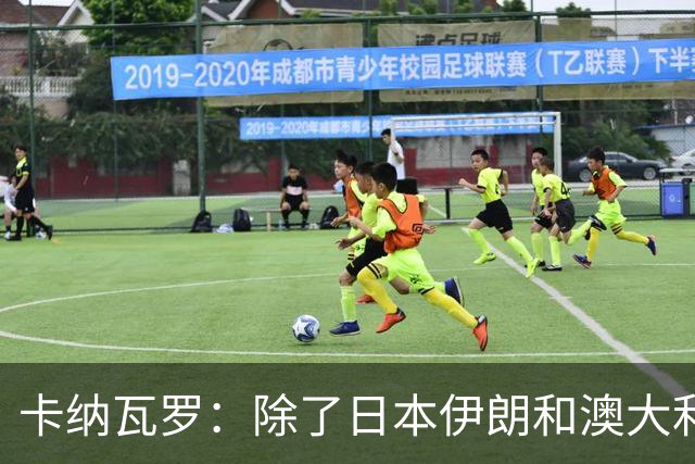 卡纳瓦罗：除了日本伊朗和澳大利亚 所有亚洲球队都需要进步
